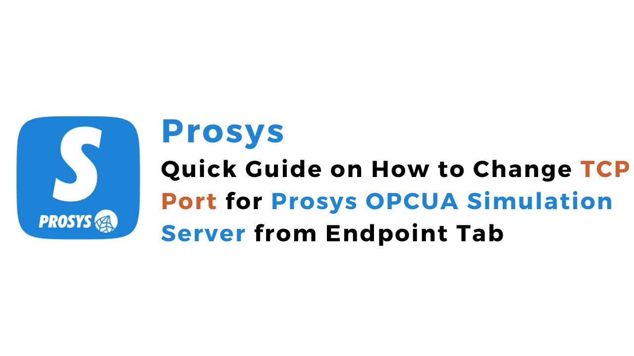 Quick Guide on How to Change TCP Port for Prosys OPC UA Simulation Server from Endpoint Tab | IoT |