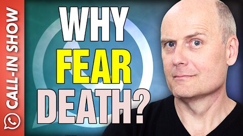 WHY FEAR DEATH?