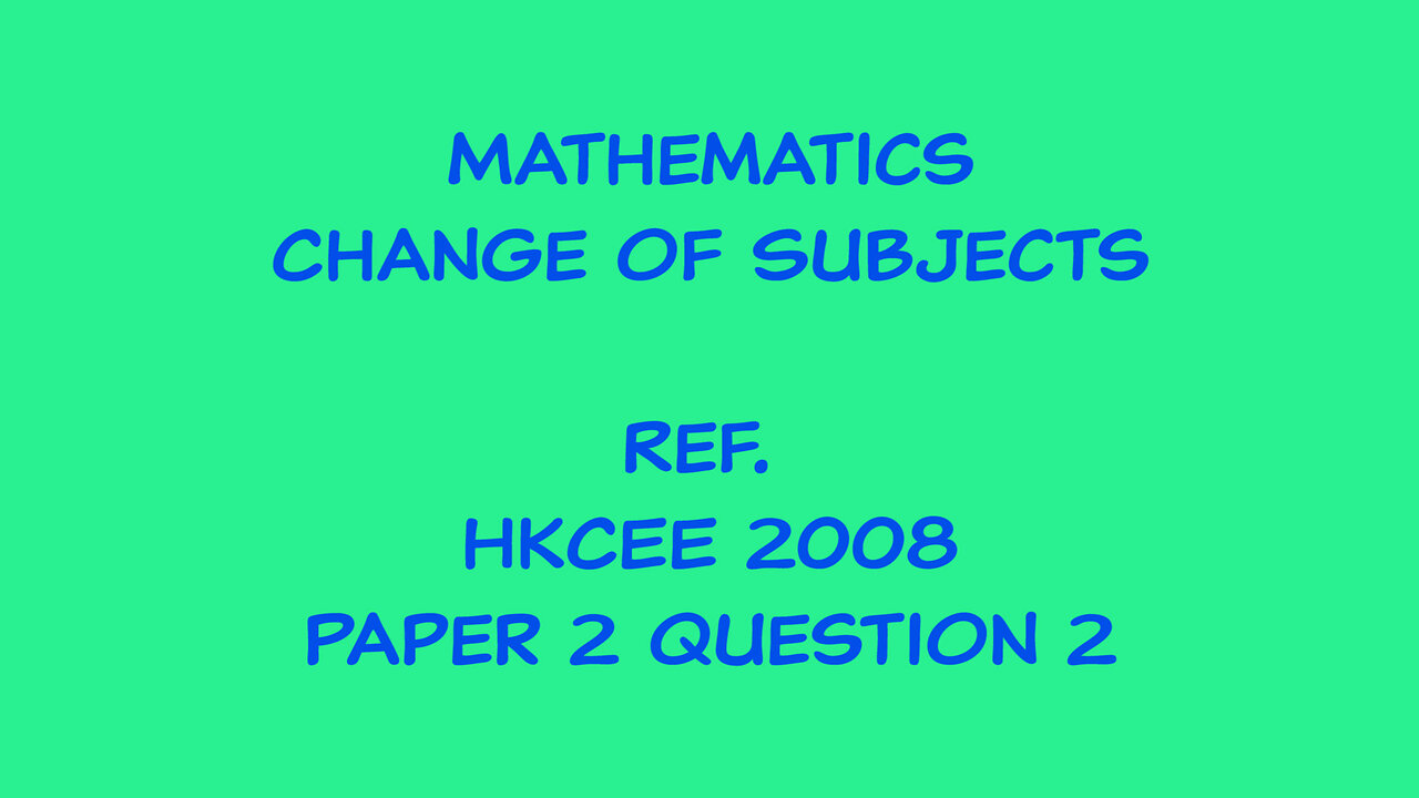 Mathematics - Change of Subject (Ref. HKCEE 2008 Paper 2 Q2)