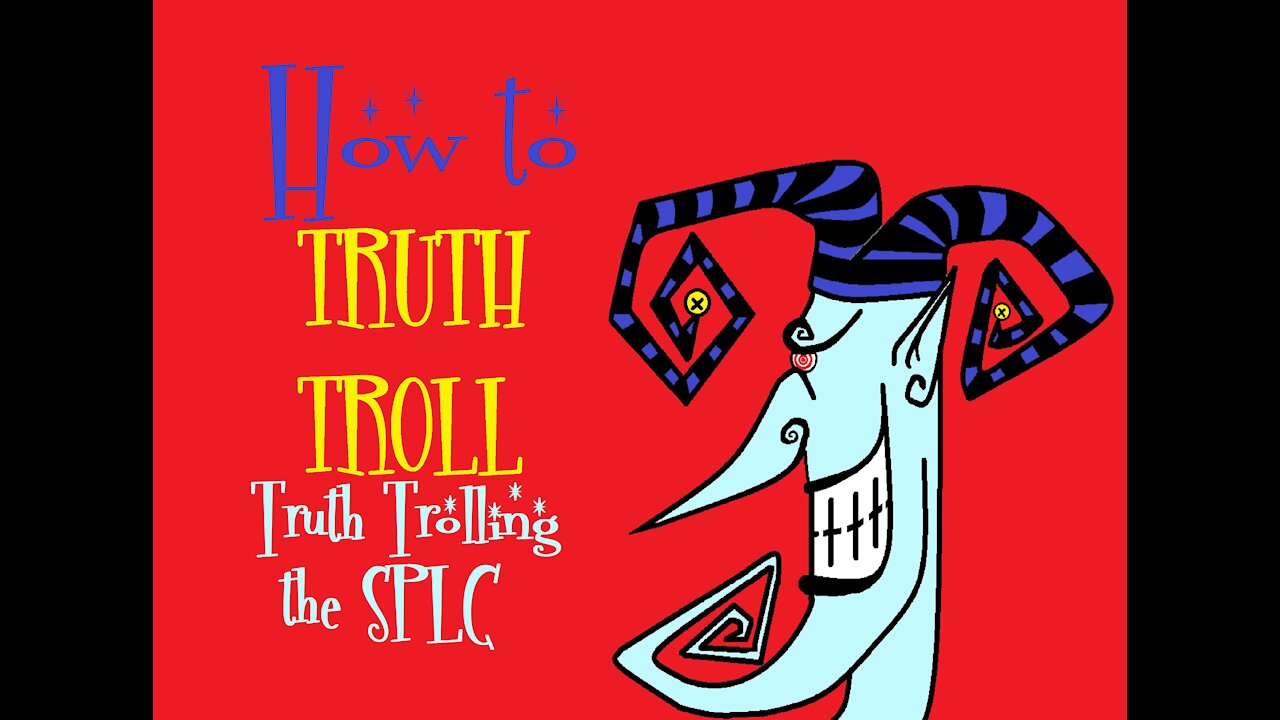 How to Truth Troll 6 - Truth Trolling the SPLC