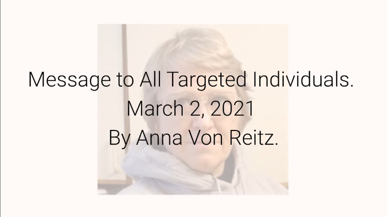 Message to All Targeted Individuals March 2, 2021 By Anna Von Reitz