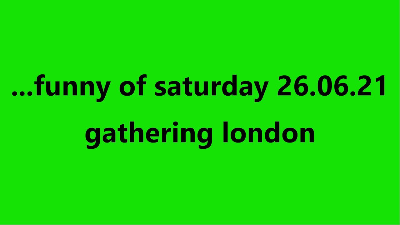 ...funny of saturday 26.06.21 gathering london