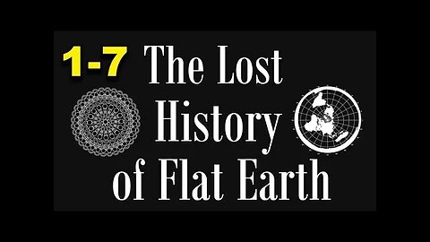 The Lost History of Flat Earth part FULL (1-7)