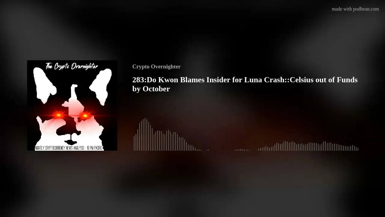 283:Do Kwon Blames Insider for Luna Crash::Celsius out of Funds by October