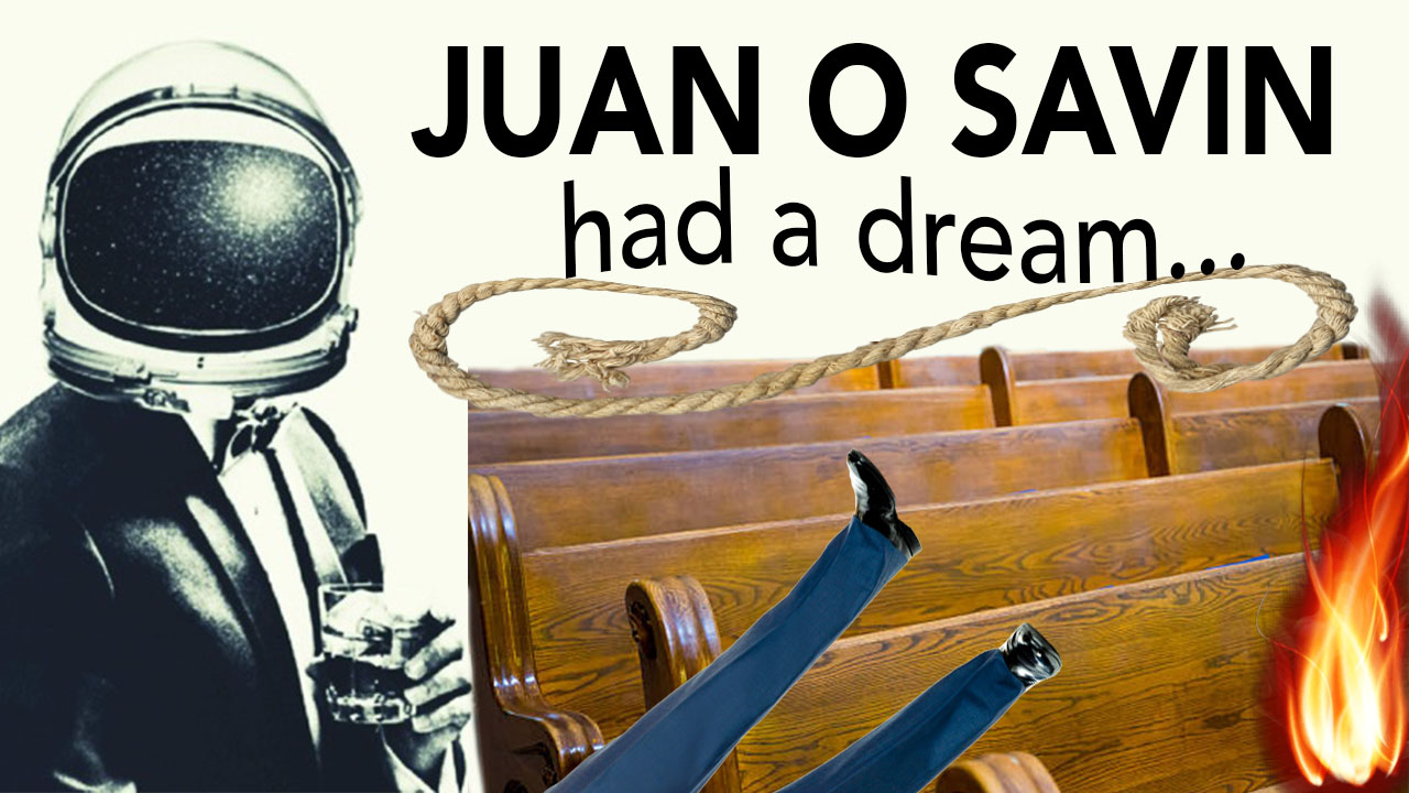 Juan O Savin had a dream…