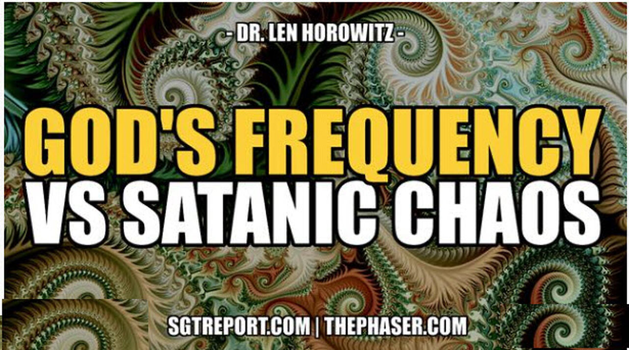 GOD'S FREQUENCY VS SATANIC CHAOS -- Dr. Len Horowitz