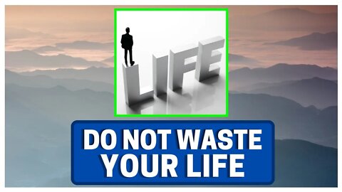If You Waste Your Life, Life Will Waste YOU