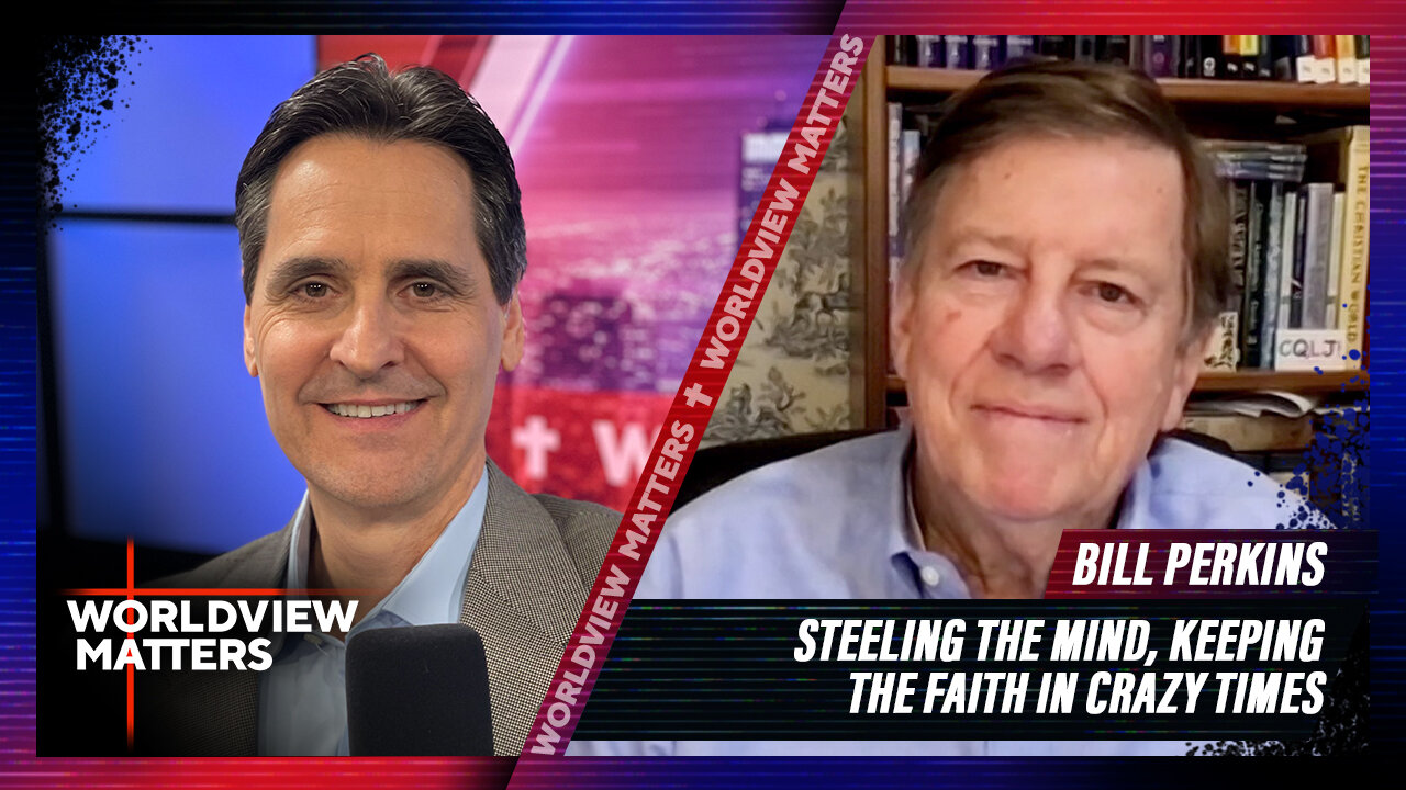 Bill Perkins: Steeling The Mind, Keeping The Faith In Crazy Times | Worldview Matters