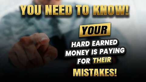 Your hard earned money is paying for their mistakes!