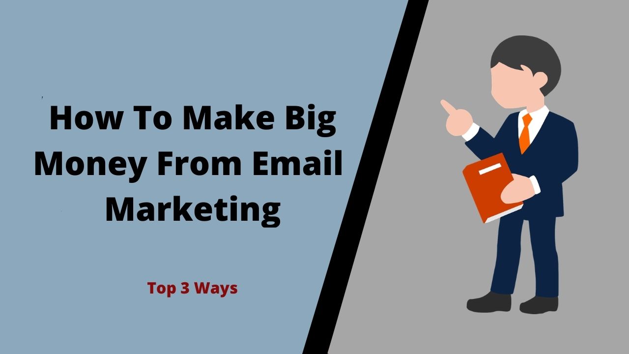 Learn How To Make Big Money From Email Marketing In 2021 | 3 Ways To Make Money From Your Lists