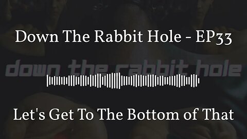 Down The Rabbit Hole - EP33 | Let's Get To The Bottom of That