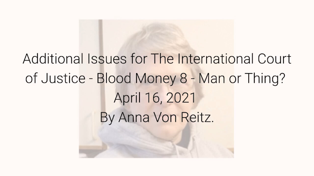 Additional Issues for The International Court of Justice-Blood Money 8-Apr 16 2021 By Anna Von Reitz