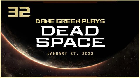 Dane Green Plays Dead Space Remake Part 32