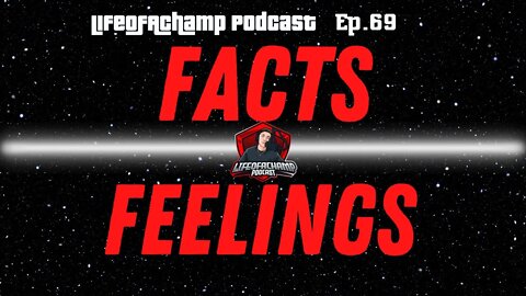 Facts Over Feelings | |Life Of A Champ Podcast EP.69