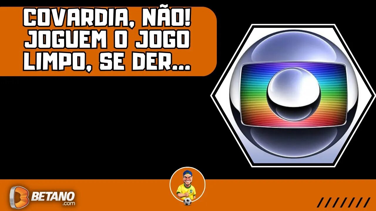 Só tentem ser honestos, se der, Globo