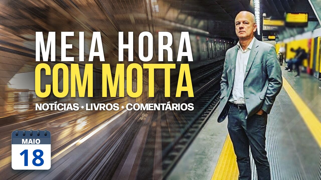 Meia Hora com Motta - 18 de maio de 2023