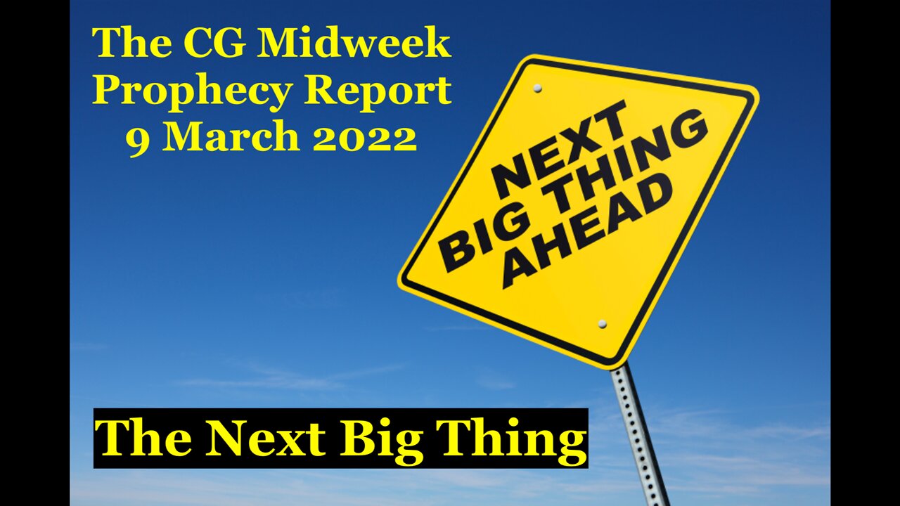 The CG Midweek Prophecy Report (9 March 2022) - The Next Big Thing