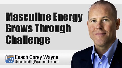 Masculine Energy Grows Through Challenge