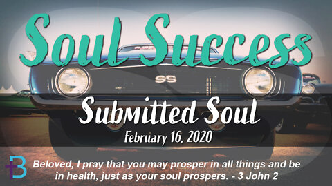 February 16, 2020: Soul Success - Submitted Soul (Pastor Steve Cassell)