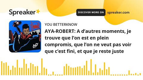 AYA-ROBERT: A d’autres moments, je trouve que l’on est en plein compromis, que l’on ne veut pas voir