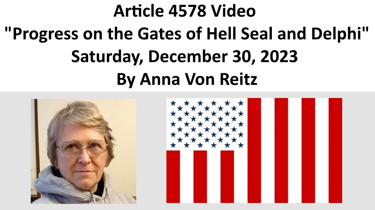 Article 4578 Video - Progress on the Gates of Hell Seal and Delphi By Anna Von Reitz