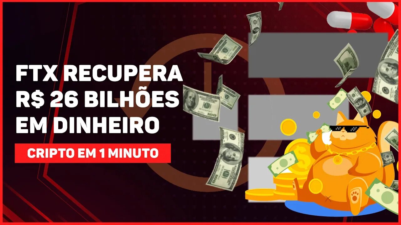 FTX RECUPERA R$ 26 BILHÕES EM DINHEIRO, CRIPTOMOEDAS E TÍTULOS