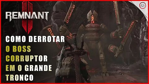 Remnant 2, Como derrotar o Boss Corruptor em O grande Tronco | Super-Dica