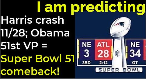 I am predicting: Harris' crash 11/28; Obama 51st VP 12/26 = COMEBACK SUPER BOWL 51 PROPHECY