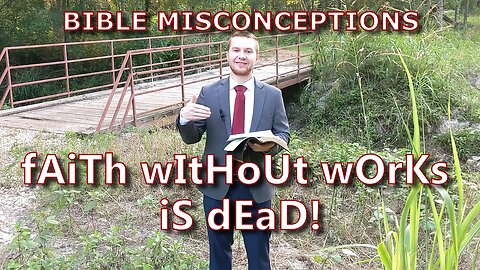 Bible Misconceptions: fAiTh WiThOuT wOrKs Is DeAd!!!!