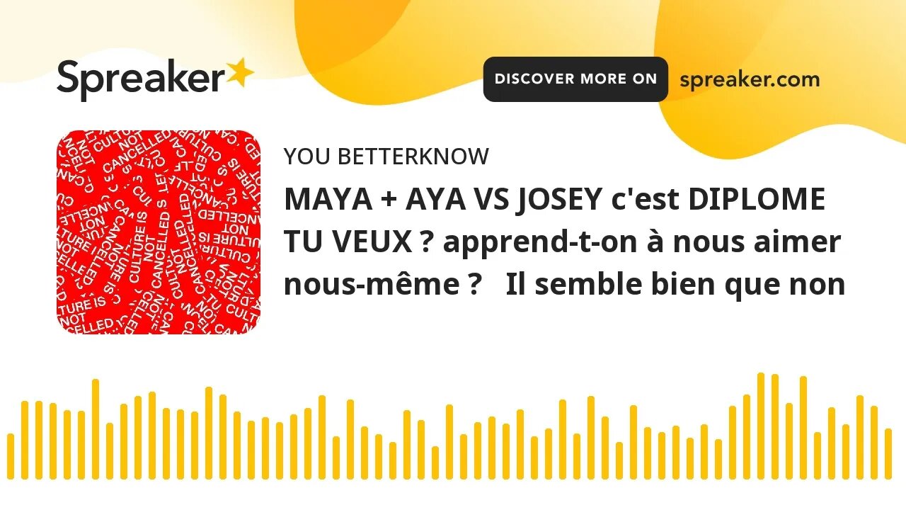 MAYA + AYA VS JOSEY c'est DIPLOME TU VEUX ? apprend-t-on à nous aimer nous-même ? Il semble bien q