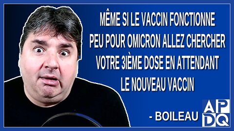 Allez chercher votre 3ième dose en attendant le nouveau vaccin. Dit Boileau