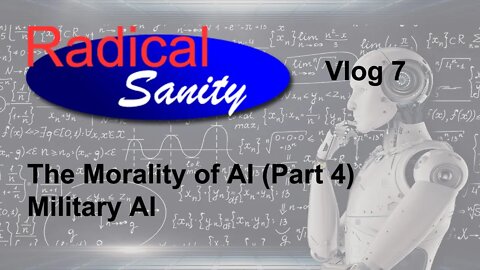 Vlog 7: The Morality of AI (Part 4) - Military AIs