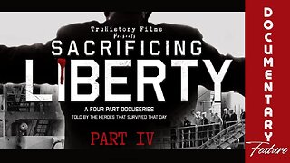 DocuSeries: Sacrificing Liberty (Part IV)