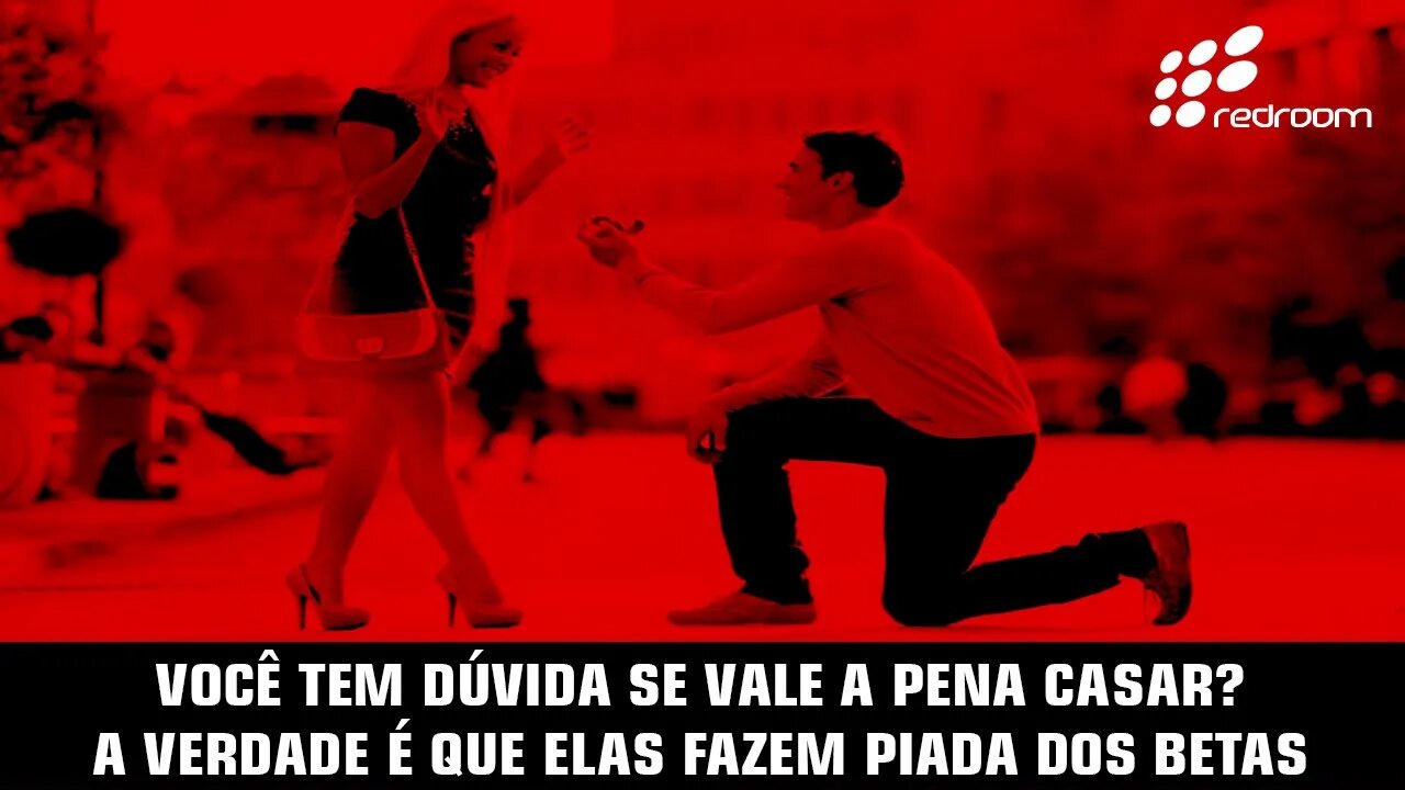 🔴 VOCÊ TEM DÚVIDA SE VALE A PENA CASAR... A VERDADE É QUE ELAS FAZEM PIADA DOS BETAS