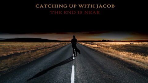 Catching up with Jacob - The End is Near