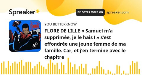 FLORE DE LILLE « Samuel m’a supprimée, je le hais ! » s’est effondrée une jeune femme de ma famille.