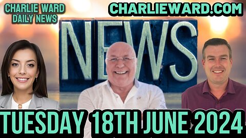 CHARLIE WARD DAILY NEWS WITH PAUL BROOKER & DREW DEMI - TUESDAY 18TH JUNE 2024