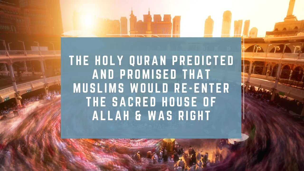 The Holy Quran Predicted and Promised That Muslims Would Re-Enter Sacred House of Allah & Was Right