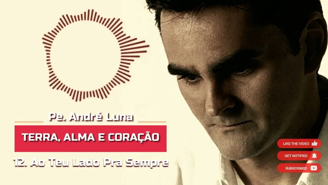 PE. ANDRÉ LUNA SCJ (TERRA, ALMA E CORAÇÃO) 12. Ao Teu Lado Pra Sempre ヅ