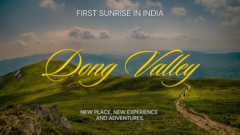 "Discovering Dong Valley: A Jewel of Natural Beauty in Arunachal Pradesh || First Sunrise in India''