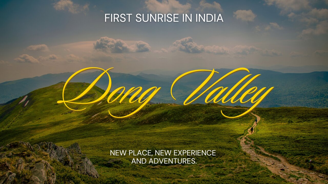 "Discovering Dong Valley: A Jewel of Natural Beauty in Arunachal Pradesh || First Sunrise in India''