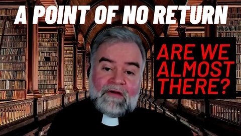 INTERVIEW: Fr. Robert McTeigue: A POINT OF NO RETURN...Are We Almost There?