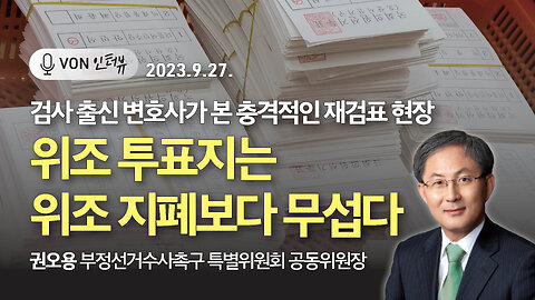 검사 출신 변호사가 본 충격적인 재검표 현장 - 위조 투표지는 위조 지폐보다 무섭다 | 230927 | 권오용 수촉특위 공동위원장, 김미영 VON뉴스 대표 | [VON 인터뷰]