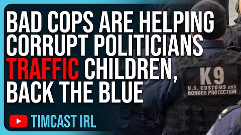 Bad Cops Are HELPING Corrupt Politicians Traffic Children, Back The Blue