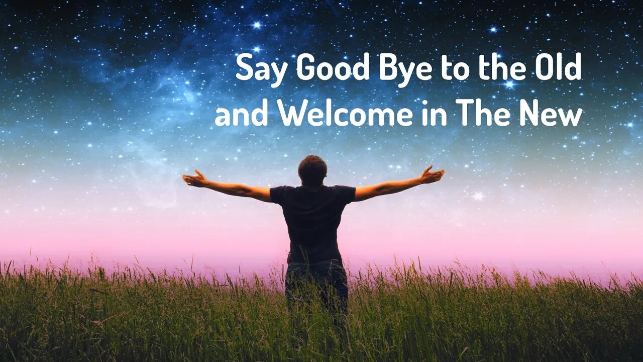 Say Good Bye to the Old and Welcome In the New (Energy Healing/Frequency Music)