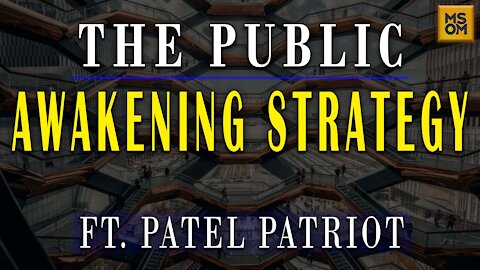 Patel Patriot On The Public Awakening Strategy - MSOM Ep. 378