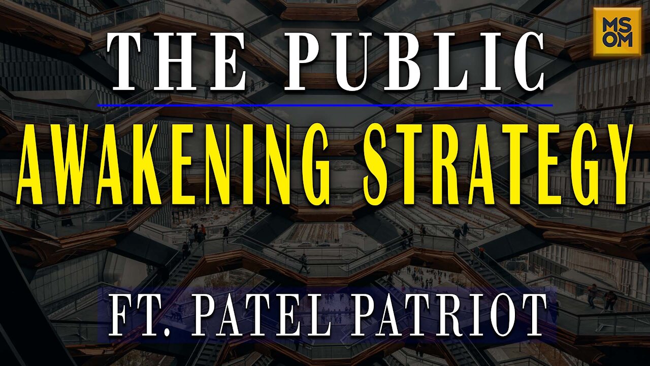 Patel Patriot On The Public Awakening Strategy - MSOM Ep. 378