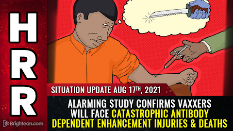 Situation Update, 8/17/21 - Alarming study confirms vaxxers will face injuries & deaths