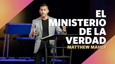 El Ministerio de la Verdad | Mateo 16 | Mattew Maher