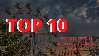 Top 10 melhores parques temáticos ao redor do mundo